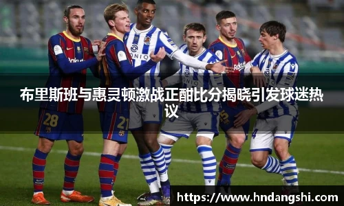 布里斯班与惠灵顿激战正酣比分揭晓引发球迷热议
