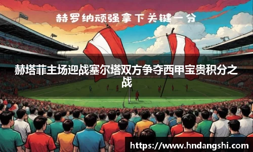 赫塔菲主场迎战塞尔塔双方争夺西甲宝贵积分之战